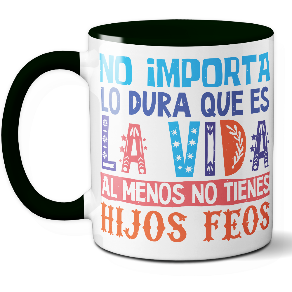 Taza Divertida 'No importa lo dura que es la vida, al menos no tienes hijos feos' - Ref. 10 - Cerámica 325 ml