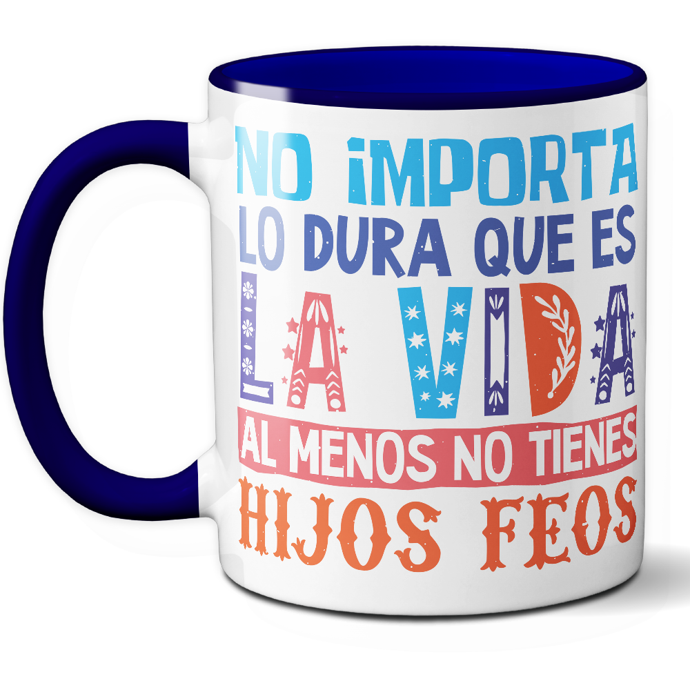 Taza Divertida 'No importa lo dura que es la vida, al menos no tienes hijos feos' - Ref. 10 - Cerámica 325 ml